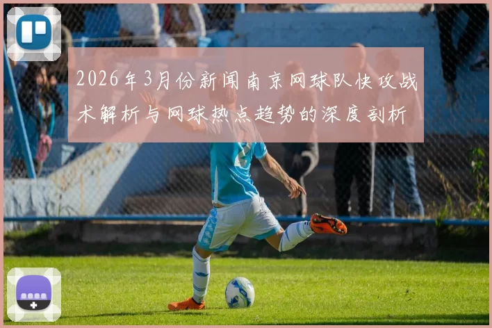 2026年3月份新闻南京网球队快攻战术解析与网球热点趋势的深度剖析