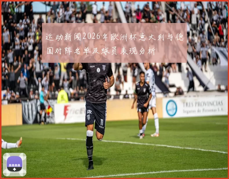 运动新闻2026年欧洲杯意大利与德国对阵名单及球员表现分析
